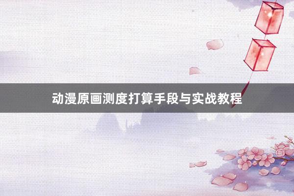 动漫原画测度打算手段与实战教程