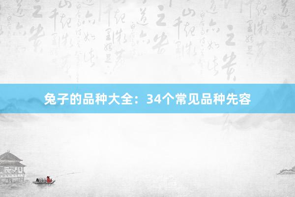 兔子的品种大全：34个常见品种先容
